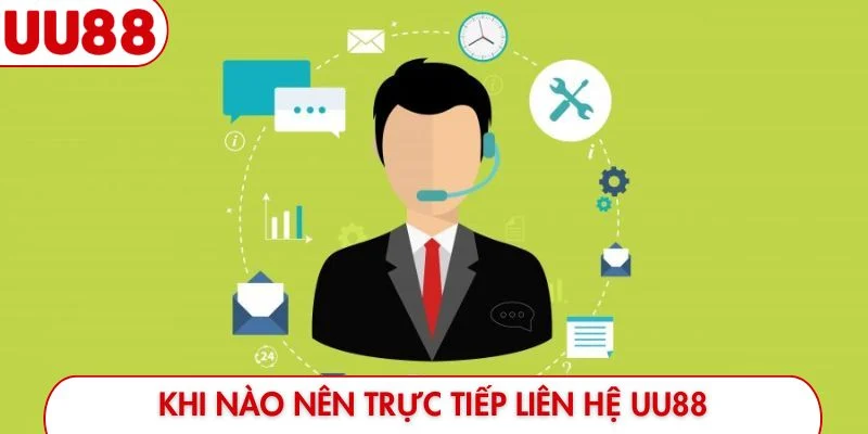 Khi nào nên trực tiếp liên hệ UU88
